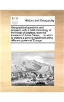 Geographical Questions and Answers; With a Brief Chronology of the Kings of England, from the Invasion of Julius Cæsar, ... to Which Is Prefix'd a General Statement of the Different Powers of Europe: (English)