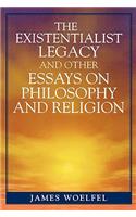 The Existentialist Legacy and Other Essays on Philosophy and Religion
