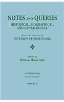 Notes and Queries: Historical, Biographical, and Genealogical, Relating Chiefly to Interior Pennsylvania. Fourth Series, in Two Volumes.