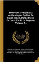 Mémoires Complets Et Authentiques Du Duc De Saint-simon, Sur Le Siècle De Louis Xiv Et La Régence, Volume 2...