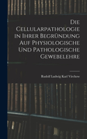 Die Cellularpathologie in Ihrer Begründung Auf Physiologische Und Pathologische Gewebelehre