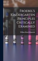 Froebel's Kindergarten Principles Critically Examined