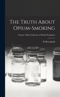 Truth About Opium-smoking; Volume Talbot collection of British pamphlets