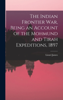Indian Frontier war, Being an Account of the Mohmund and Tirah Expeditions, 1897