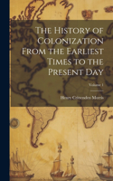 History of Colonization From the Earliest Times to the Present Day; Volume 1