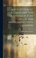 Collection of Elementary Test Questions in Pure and Mixed Mathematics With Answers