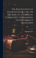 Renovation of International law, on the Basis of a Juridical Community of Mankind, Systematically Developed