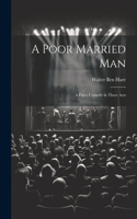 Poor Married man; a Farce Comedy in Three Acts