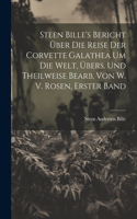 Steen Bille's Bericht Über Die Reise Der Corvette Galathea Um Die Welt, Übers. Und Theilweise Bearb. Von W. V. Rosen, Erster Band