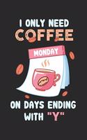 I Only Need Coffee On Days Ending With Y: Ich Brauche Kaffee Jeden Tag. Notizbuch / Tagebuch / Heft mit Linierten Seiten. Notizheft mit Linien, Journal, Planer für Termine oder To-Do-Liste.