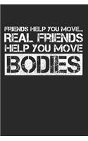 Friends Help You Move...Real Friends Help You Bodies
