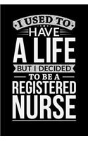 I Used To Have A Life But I Decided To Be A Registered nurse