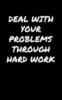 Deal With Your Problems Through Hard Work: A soft cover blank lined journal to jot down ideas, memories, goals, and anything else that comes to mind.