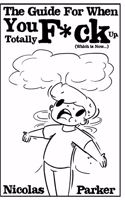 The Guide For When You Totally F*ck Up: (Which is Now...)