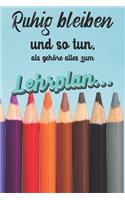 Ruhig Bleiben und so tun, als gehöre alles zum Lehrplan: Liniertes DinA 5 Notizbuch für Lehrerinnen und Lehrer Notizheft für Pädagogen