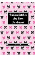 Badass Bitches Are Born In August: Journal - Funny Birthday Present For Women- B-Day Gag Gift For Your Best Friend Or Sister- Cute Premium Lined Notebook For Besties, BFF's-Pink Bow P