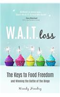 W.A.I.T.loss: The Keys to Food Freedom and Winning the Battle of the Binge