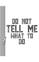 Do Not Tell Me What to Do: Sassy Attitude College Ruled Composition Writing Notebook