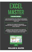 Excel Master: The Complete 3 Books in 1 for Excel - VBA for Complete Beginners, Step-By-Step Guide to Master Macros and Formulas and Functions