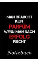 Man braucht kein Parfüm, wenn man nach Erfolg riecht Notizbuch: - Notizbuch mit 110 linierten Seiten - Format 6x9 DIN A5 - Soft cover matt -