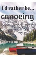 I'd Rather be Canoeing: Lined Notebook / Journal. Ideal gift for the canoeing enthusiast.