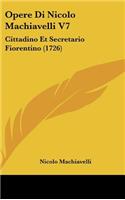 Opere Di Nicolo Machiavelli V7: Cittadino Et Secretario Fiorentino (1726)