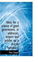 Ideas for a Science of Good Government, in Addresses, Letterrs and Articles on a Strictly National C