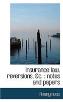 Insurance Law, Reversions, &C.: Notes and Papers