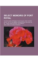 Select Memoirs of Port Royal Volume 1; To Which Are Appended Tour to Alet, Visit to Port Royal, Gift of an Abbess, Biographical Notices, &C. &C., Taken from Original Documents: (English)