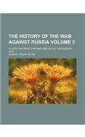 The History of the War Against Russia Volume 5; Illustr. [Ruckent.] Nolan's History of the Russian War