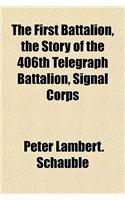 The First Battalion, the Story of the 406th Telegraph Battalion, Signal Corps: (English)