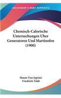 Chemisch-Calorische Untersuchungen Uber Generatoren Und Martinofen (1900)