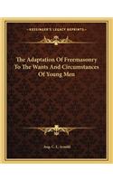 The Adaptation of Freemasonry to the Wants and Circumstances of Young Men