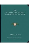 The Illusion That Nature Is Indifferent to Man