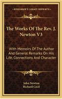 The Works of the REV. J. Newton V3: With Memoirs of the Author and General Remarks on His Life, Connections and Character