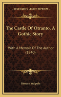 The Castle Of Otranto, A Gothic Story: With A Memoir Of The Author (1840)(English)