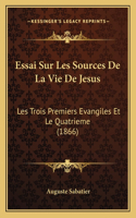 Essai Sur Les Sources De La Vie De Jesus: Les Trois Premiers Evangiles Et Le Quatrieme (1866)(French)
