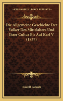 Die Allgemeine Geschichte Der Volker Des Mittelalters Und Ihrer Cultur Bis Auf Karl V (1837)