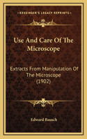 Use And Care Of The Microscope: Extracts From Manipulation Of The Microscope (1902)