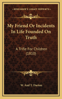 My Friend Or Incidents In Life Founded On Truth