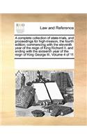 A Complete Collection of State-Trials, and Proceedings for High-Treason, the Fourth Edition; Commencing with the Eleventh Year of the Reign of King Richard II. and Ending with the Sixteenth Year of the Reign of King George III. Volume 4 of 11