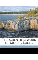 The Scientific Work of Morris Loeb ..