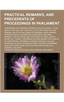Practical Remarks, and Precedents of Proceedings in Parliament; Comprising the Standing Orders of Both Houses, to the End of the Year 1801; Relative T: (English)