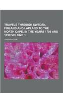 Travels Through Sweden, Finland and Lapland to the North Cape, in the Years 1798 and 1799 Volume 1