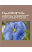 Roman Sites in Tunisia: Carthage, Dougga, El Djem, Utica, Tunisia, Sbeitla, Roman Roads in Africa, Maktar, Hadrumetum, Bulla Regia, Thuburbo M(English)