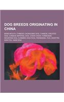 Dog Breeds Originating in China: Bone-Mouth, Chinese Chongqing Dog, Chinese Crested Dog, Chinese Imperial Dog, Chow Chow, Formosan Mountain Dog, Kunmi(English)