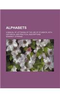Alphabets; A Manual of Lettering of the Use of Students, with Historical and Practical Descriptions
