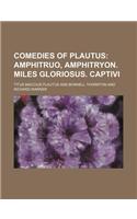 Comedies of Plautus; Amphitruo, Amphitryon. Miles Gloriosus. Captivi