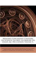 Memoires Concernant L'Histoire, Les Sciences, Les Arts, Les Moeurs, Les Usages, &C. Des Chinois, Volume 3...