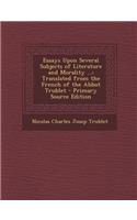 Essays Upon Several Subjects of Literature and Morality ...: Translated from the French of the Abbot Trublet